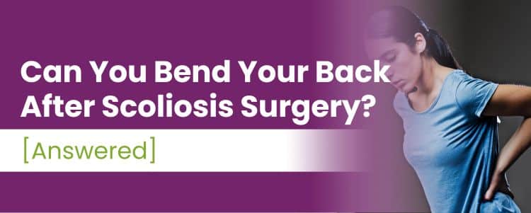 Can You Bend Your Back After Scoliosis Surgery? [Answered]