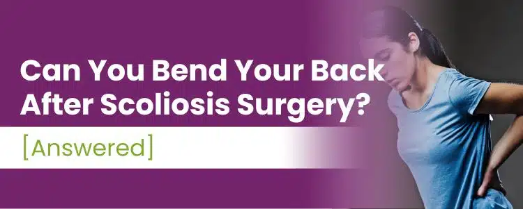 can you bend your back after scoliosis surgery